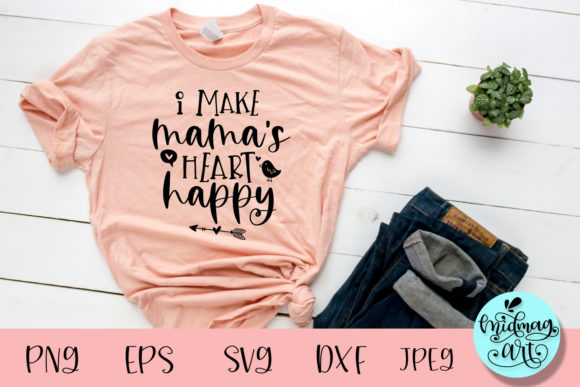 I Make Mama’s Heart Happy SVG: Graphics & T-Shirt Designs