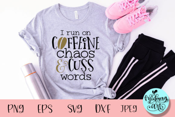 I Run on Caffeine Chaos and Cuss Word Graphics