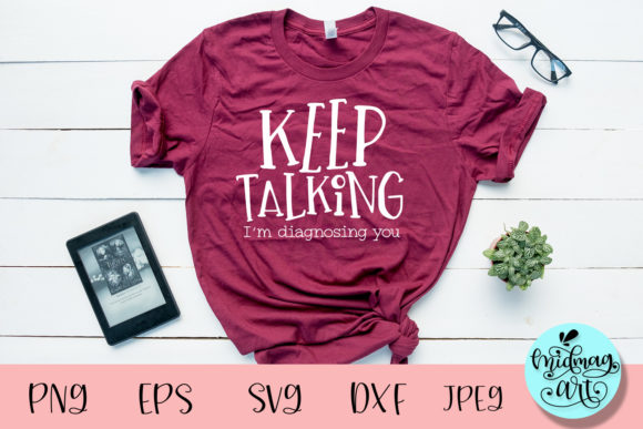 Keep Talking I’m Diagnosing You SVG: Graphics for Bold T-Shirt Designs