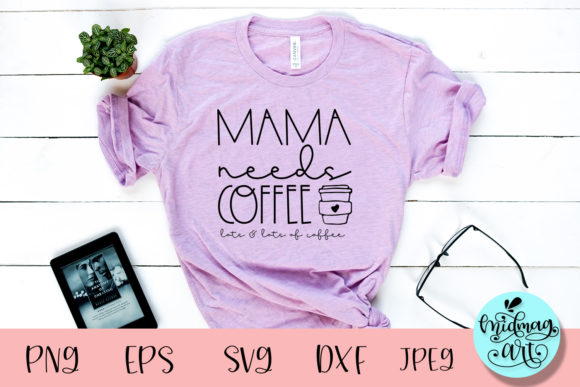 Mama Needs Coffee SVG: T-Shirt Designs & Graphics