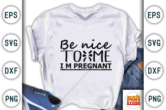 Pregnancy SVG Design: Be Nice to Me — T-Shirt Designs & Graphics